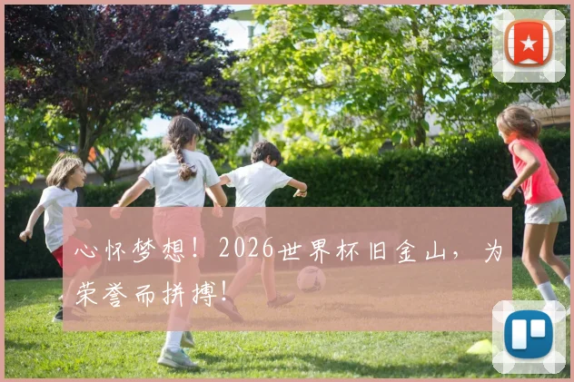 心怀梦想！2026世界杯旧金山，为荣誉而拼搏！