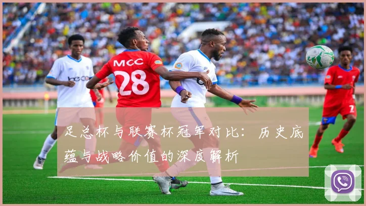 足总杯与联赛杯冠军对比：历史底蕴与战略价值的深度解析