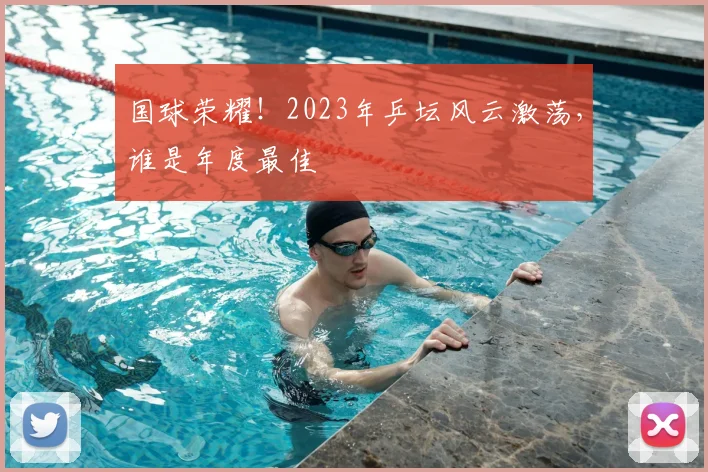 国球荣耀！2023年乒坛风云激荡，谁是年度最佳